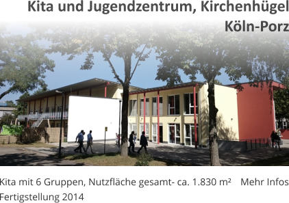 Kita mit 6 Gruppen, Nutzflche gesamt- ca. 1.830 m Fertigstellung 2014 Mehr Infos Kita und Jugendzentrum, Kirchenhgel Kln-Porz