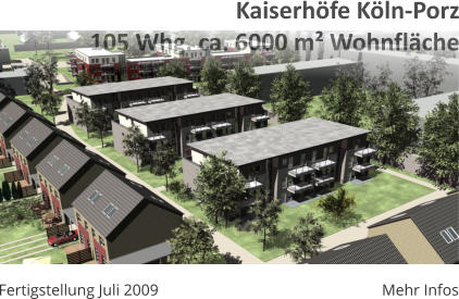 Mehr Infos Fertigstellung Juli 2009 Kaiserhfe Kln-Porz105 Whg. ca. 6000 m Wohnflche