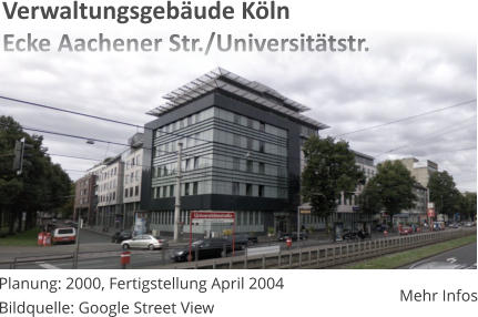 Planung: 2000, Fertigstellung April 2004Bildquelle: Google Street View Mehr Infos Verwaltungsgebude KlnEcke Aachener Str./Universittstr.