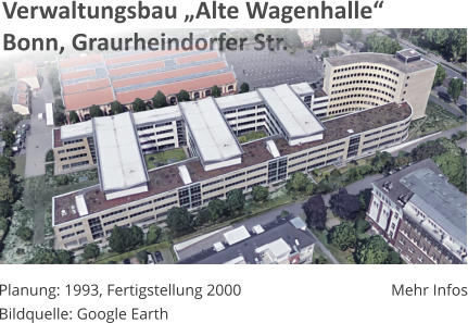 Verwaltungsbau Alte WagenhalleBonn, Graurheindorfer Str. Planung: 1993, Fertigstellung 2000 Bildquelle: Google Earth Mehr Infos