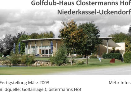 Mehr Infos Fertigstellung Mrz 2003 Bildquelle: Golfanlage Clostermanns Hof Golfclub-Haus Clostermanns Hof Niederkassel-Uckendorf