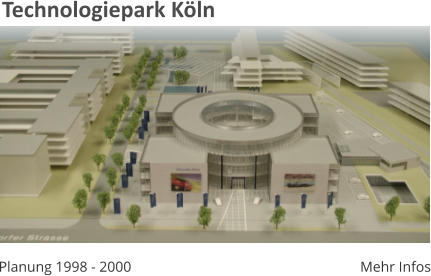 Technologiepark Kln Planung 1998 - 2000 Mehr Infos