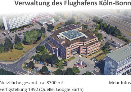 Nutzflche gesamt- ca. 8300 m Fertigstellung 1992 (Quelle: Google Earth) Mehr Infos Verwaltung des Flughafens Kln-Bonn