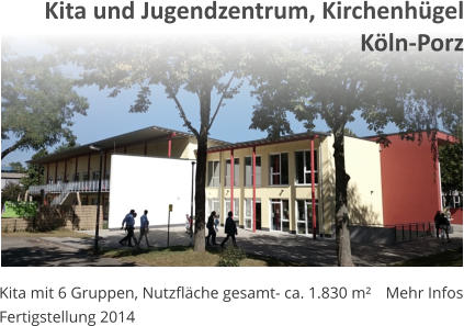 Kita mit 6 Gruppen, Nutzflche gesamt- ca. 1.830 m Fertigstellung 2014 Mehr Infos Kita und Jugendzentrum, Kirchenhgel Kln-Porz